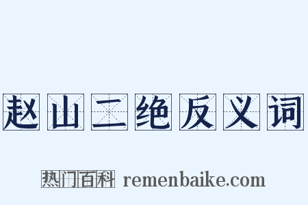 赵山二绝反义词是什么意思的图片